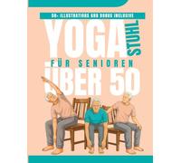 Stuhl YOGA FÜR SENIOREN Über 50: Das 4-Wochen-Programm gegen Schmerzen, für bessere Balance und mehr Selbstständigkeit - Nur 15 Minuten täglich, komplett im Sitzen (EINFACHES TAI CHI FÜR SENIOREN)