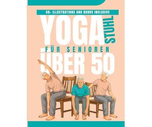 Stuhl YOGA FÜR SENIOREN Über 50: Das 4-Wochen-Programm gegen Schmerzen, für bessere Balance und mehr Selbstständigkeit - Nur 15 Minuten täglich, komplett im Sitzen (EINFACHES TAI CHI FÜR SENIOREN)