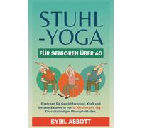 Stuhl-Yoga für Senioren über 60: Erreichen Sie Gewichtsverlust, Kraft und bessere Balance in nur 10 Minuten pro Tag - Ein vollständiger Übungsleitfaden.