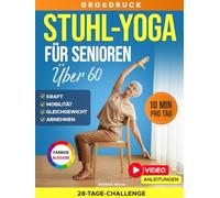 Stuhl-Yoga für Senioren über 60: Kompletter Leitfaden mit über 50 einfachen Übungen, Trainingsprogrammen, und einer 28-Tage-Challenge für ... zu fühlen (Workouts für Frauen und Männer)