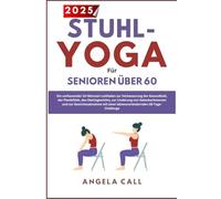 Stuhl yoga für seniroren über 60: Ein täglicher 10-Minuten-Leitfaden zur Verbesserung der Gesundheit,q und Balance, Linderung von Gelenkschmerzen und zum Abnehmen mit einer 28-tage-challenge