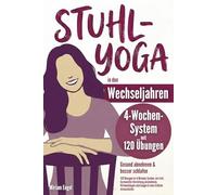 Stuhl-Yoga in den Wechseljahren - Gesund abnehmen & besser schlafen: 120 Übungen im 4-Wochen-System, um trotz hormoneller Umstellung abzunehmen, Hitzewallungen abzufangen & ohne Grübeln einzuschlafen