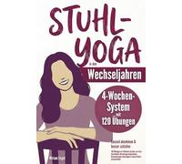 Stuhl-Yoga in den Wechseljahren - Gesund abnehmen & besser schlafen: 120 Übungen im 4-Wochen-System, um trotz hormoneller Umstellung abzunehmen, Hitzewallungen abzufangen & ohne Grübeln einzuschlafen
