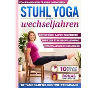 Stuhl-Yoga in den Wechseljahren: Hitzewallungen lindern, Wechseljahresbauch reduzieren, besser schlafen & Stress abbauen in nur 10 Minuten täglich | Einfache Routine für vielbeschäftigte Frauen