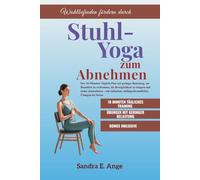 Stuhl-Yoga zum Abnehmen: Der 10-Minuten-Täglich-Plan mit geringer Belastung, um Bauchfett zu verbrennen, die Beweglichkeit zu steigern und sicher abnehmen - mit einfachen, an