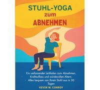 Stuhl-Yoga zum Abnehmen: Ein umfassender Leitfaden zum Abnehmen, Kraftaufbau und würdevollen Altern - und das alles bequem von Ihrem Stuhl aus in 30 Tagen