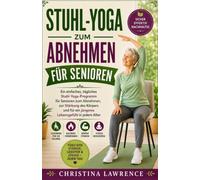 Stuhl-Yoga Zum Abnehmen Für Senioren: Ein einfaches, tägliches Stuhl-Yoga-Programm für Senioren zum Abnehmen, zur Stärkung des Körpers und für ein jüngeres Lebensgefühl in jedem Alter