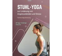 Stuhl-Yoga zur Linderung von Angstzuständen und Stress: Sanfte Sitzübungen für Senioren und Anfänger zur Entspannung und inneren Ruhe - ohne Stehen