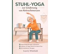 Stuhl-Yoga zur Linderung von Knieschmerzen: Sanfte Sitzübungen für Senioren und Anfänger zur Wiederherstellung der Beweglichkeit, Reduzierung von Steifheit und schmerzfreier Bewegung in 28 Tagen