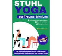 Stuhl-Yoga zur Trauma-Erholung: 28-Tage-Challenge für Heilung, Stressabbau, Regulierung des Nervensystems, emotionales Gleichgewicht und inneren ... zu Wohlbefinden, Stärke und innerem Frieden)