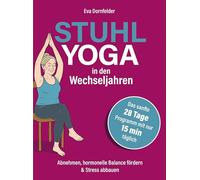 Stuhlyoga in den Wechseljahren: Effektiv abnehmen, Hitzewallungen lindern & Stress abbauen: Das sanfte 28-Tage-Programm mit nur 15 Minuten täglich für neue Energie, Ausgeglichenheit & besseren Schlaf