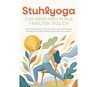 Stuhlyoga zum Abnehmen in nur 7 Minuten täglich: Mit einfachen Stuhl Yoga Übungen den Stoffwechsel anregen, Körperfett verbrennen & die Figur straffen - inkl. 30-Tage-Challenge, Trainingsplänen uvm.