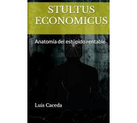 STULTUS ECONOMICUS: Anatomía del estúpido rentable