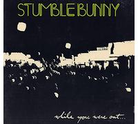 Stumble Bunny - While you were out