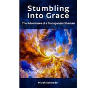 Stumbling Into Grace: The Adventures of a Transgender Shaman