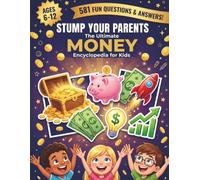 Stump Your Parent: The Ultimate Money Encyclopedia for Kids: 581 Fun Questions & Answers About Saving, Spending, Investing & How Money Works | Financial Literacy for Curious Kids Ages 6-12