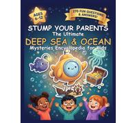 Stump Your Parents: The Ultimate Deep Sea Mysteries Encyclopedia for Kids: 270 Big Questions About the Unexplored Deep, Sea Monsters, Shipwrecks & the ... Parents: The Ultimate Encyclopedia for Kids)