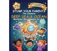 Stump Your Parents: The Ultimate Deep Sea Mysteries Encyclopedia for Kids: 270 Big Questions About the Unexplored Deep, Sea Monsters, Shipwrecks & the ... Parents: The Ultimate Encyclopedia for Kids)