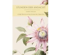 Stunden der Andacht - Fanny Neuda 1855 Reprint - ein Gebet- und Erbauungsbuch für Israels Frauen: jüdisches Gebetbuch für Frauen - Judaica