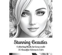 Stunning Beauties Coloring Book in Grayscale: 50 Beautiful Women to Color (Beautiful Women Coloring Books)
