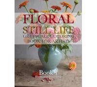 STUNNING Floral still life, greyscale coloring book. Helps you learn to draw & paint flowers: Full color reference photo to help guide your coloring & ... (Jill Bretherton's artists colouring books)