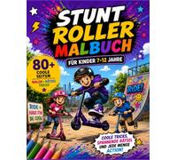 Stunt Roller Malbuch: Das große Scooter Malbuch mit Tricks, Skatepark, Rätseln und Kreativseiten für Kinder von 7-12 Jahren