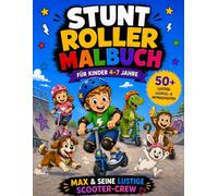 Stunt Roller Malbuch für Kinder 4-7 Jahre: Funny Scooter Abenteuer mit Max & Freunden - 50+ lustige Ausmal- und Mitmachseiten mit Tieren, Rätseln und Skatepark-Spaß