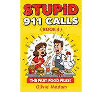 Stupid 911 Calls: The Fast Food Files - fast food fails, funny 911 calls, drive-thru chaos, dispatch humor, emergency call comedy, and food order disasters (book 4)