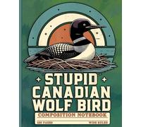 Stupid Canadian Wolf Bird Composition Notebook with Vintage Loon Graphic - Wide Ruled, 120 Pages, 7.5”x9.25” Journal for Creative Writing, Sarcastic Gifts, and Daily Ideas