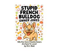 Stupid French Bulldog Owner Jokes: Funny French Bulldog Gift Ideas for Him & Her. Ideal for Christmas or a Birthday - Perfect Gag Gifts for Frenchie Owners & Lovers!
