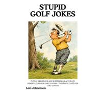 STUPID GOLF JOKES: Funny, Ridiculous and Surprisingly Accurate Observations for Golf Lovers - The Perfect Gift for GOLF Lovers