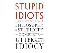Stupid idiots: a philosophy of stupidity and complete and utter downright idiocy