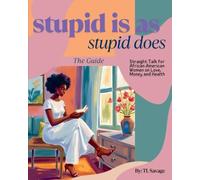 Stupid Is As Stupid Does Guide: Straight Talk for African American Women on Love, Money and Health