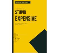 Stupid is Expensive: The Unfiltered Truth About Human Nature (The Expensive Truth Series)