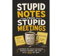 Stupid Notes From Stupid Meetings: A Notebook for Useless Discussions, Pointless Agendas, and Time You’ll Never Get Back