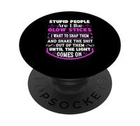 Stupid People're Like Glow Sticks I Want to Snap Them Diciendo PopSockets PopGrip Adhesivo