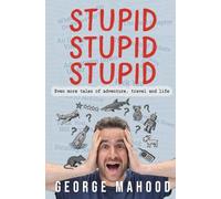 Stupid Stupid Stupid: Even more tales of adventure, travel and life (Reconnecting...)