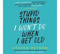 Stupid Things I Won't Do When I Get Old: A Highly Juzgmental, Unapologetically Honest Accounting of All the Things Our Elders Are Do Wrong