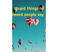 STUPID THINGS IV HEARD PEOPLE SAY