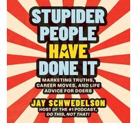 Stupider People Have Done It: Marketing Truths, Career Moves, and Life Advice for Doers