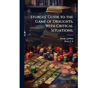Sturges' Guide to the Game of Draughts, With Critical Situations;