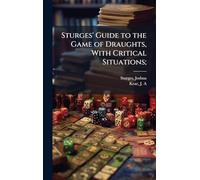 Sturges' Guide to the Game of Draughts, With Critical Situations;