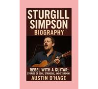 Sturgill Simpson-Biography: Rebel with a Guitar: Stories of Soul, Struggle, and Stardom
