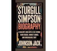 STURGILL SIMPSON BIOGRAPHY: SIMPSON BIOGRAPHY A Sailor’s Son with a Six-String - Hard Roads, Honest Songs, and Unshakable Grit