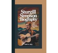 STURGILL SIMPSON BIOGRAPHY: The Life, Music, and Spirit of a Genre-Defying Artist