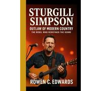 STURGILL SIMPSON: Outlaw of Modern Country - The Rebel Who Redefined the Genre