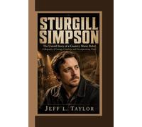 STURGILL SIMPSON: The Untold Story of a Country Music Rebel A Biography of Courage, Creativity, and Uncompromising Vision