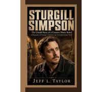 STURGILL SIMPSON: The Untold Story of a Country Music Rebel A Biography of Courage, Creativity, and Uncompromising Vision