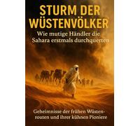 Sturm der Wüstenvölker: Wie mutige Händler die Sahara erstmals durchquerten: Geheimnisse der frühen Wüstenrouten und ihrer kühnen Pioniere