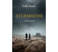 Sturmhöhe: Wuthering Heights - Neue Deutsche Übersetzung mit Nachwort, Personenverzeichnis, Familienübersicht und Chronologie